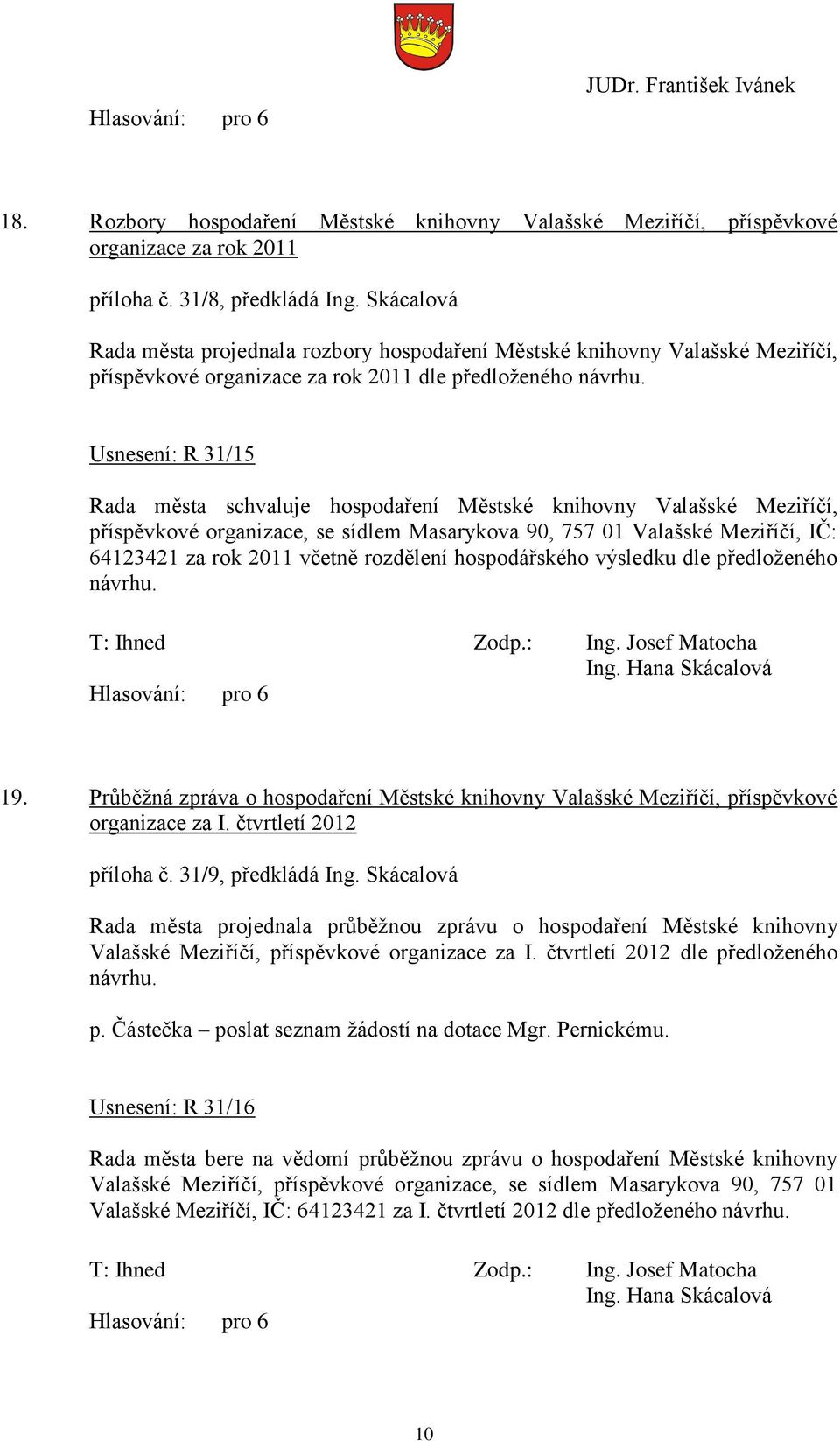 Usnesení: R 31/15 Rada města schvaluje hospodaření Městské knihovny Valašské Meziříčí, příspěvkové organizace, se sídlem Masarykova 90, 757 01 Valašské Meziříčí, IČ: 64123421 za rok 2011 včetně