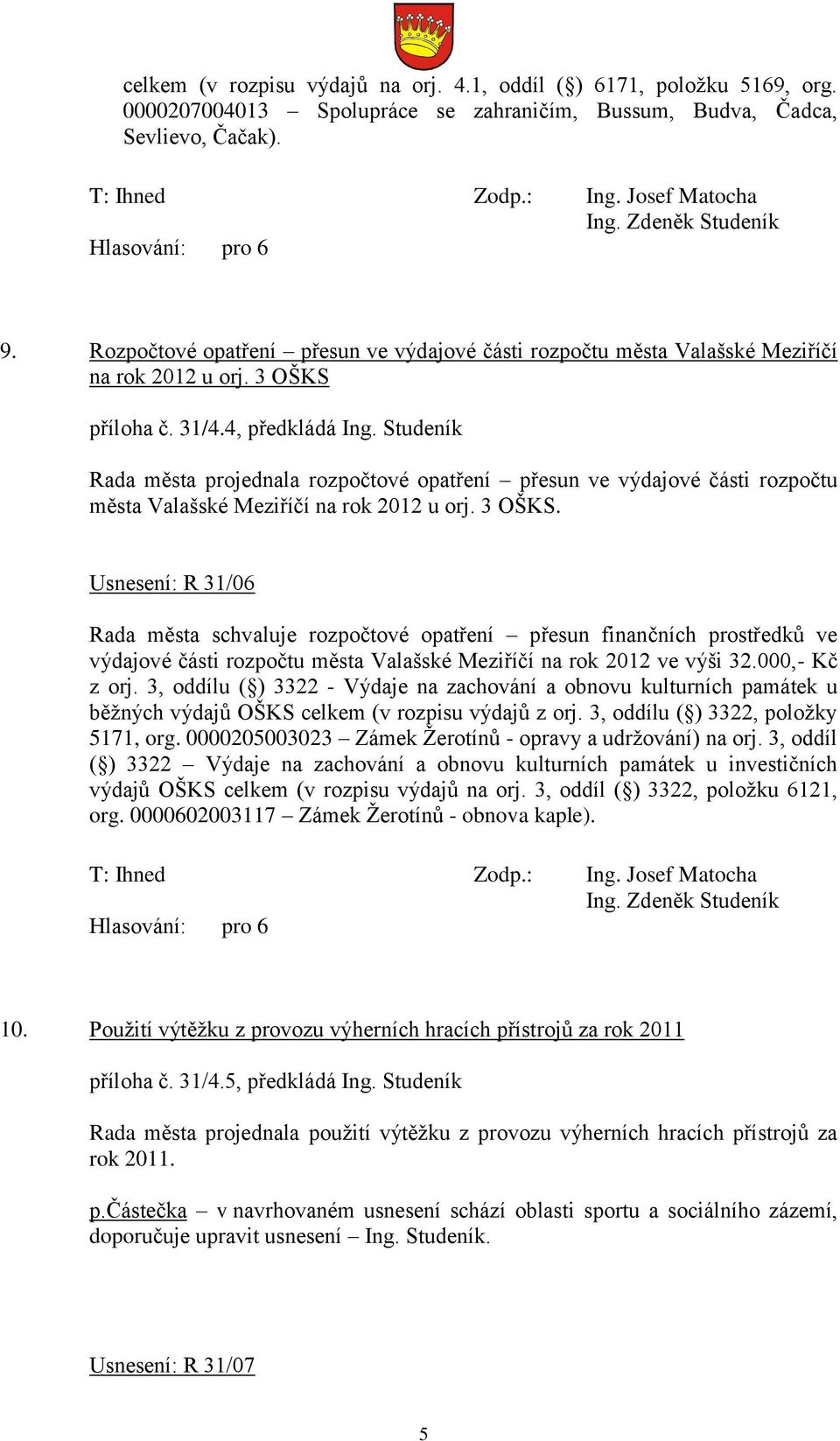 Studeník Rada města projednala rozpočtové opatření přesun ve výdajové části rozpočtu města Valašské Meziříčí na rok 2012 u orj. 3 OŠKS.