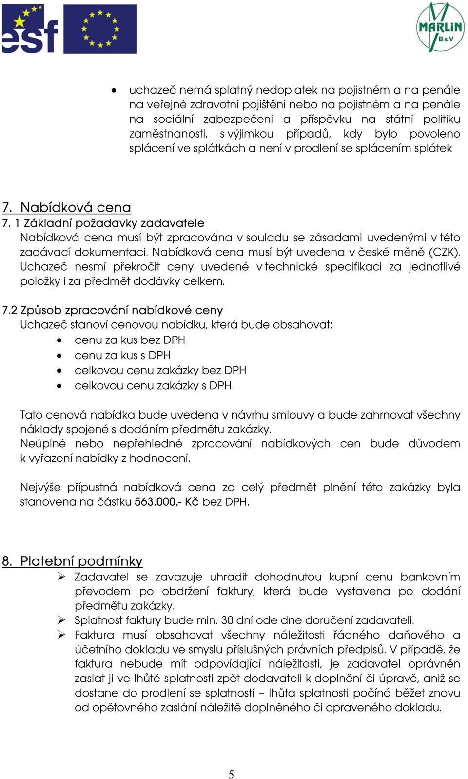 1 Základní požadavky zadavatele Nabídková cena musí být zpracována v souladu se zásadami uvedenými v této zadávací dokumentaci. Nabídková cena musí být uvedena v české měně (CZK).