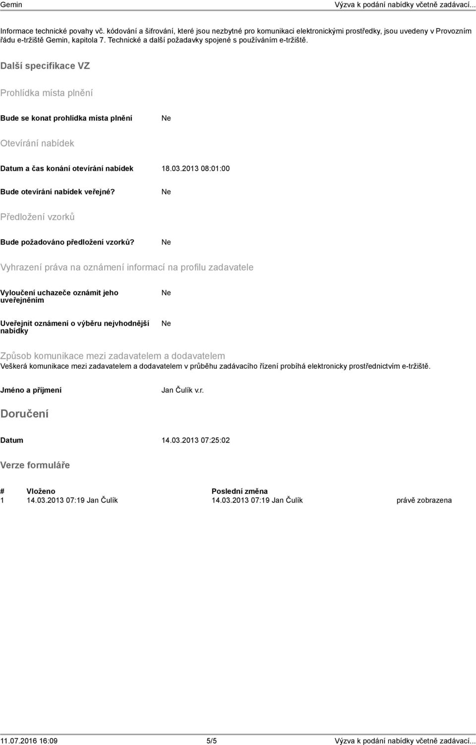 03.2013 08:01:00 Bude otevírání nabídek veřejné? Předložení vzorků Bude požadováno předložení vzorků?