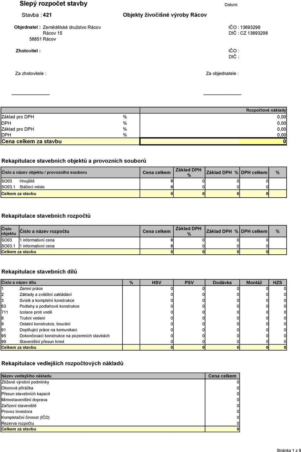 a název objektu / provozního souboru Cena celkem Základ DPH % Základ DPH % DPH celkem % SO03 Hnojiště 0 0 0 0 SO03.