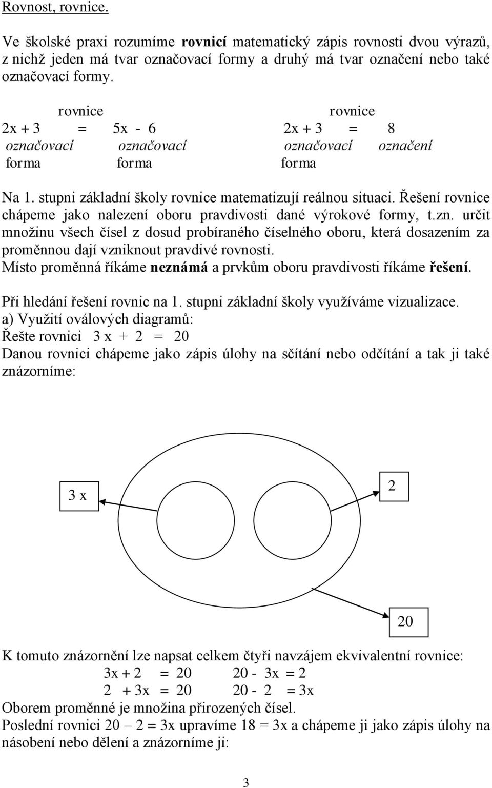 Řešení rovnice chápeme jako nalezení oboru pravdivosti dané výrokové formy, t.zn.