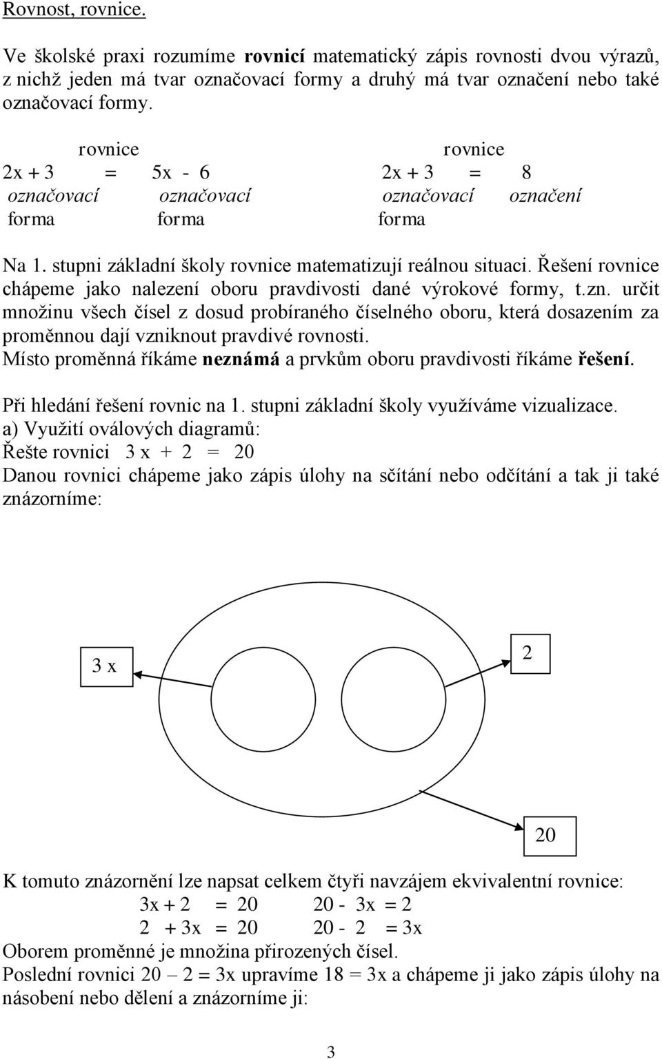 Řešení rovnice chápeme jako nalezení oboru pravdivosti dané výrokové formy, t.zn.