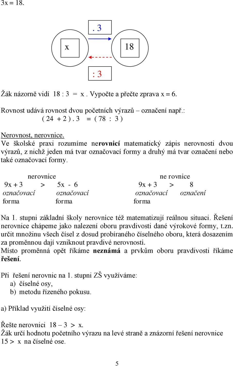 nerovnice ne rovnice 9x + 3 > 5x - 6 9x + 3 > 8 označovací označovací označovací označení forma forma forma Na 1. stupni základní školy nerovnice též matematizují reálnou situaci.