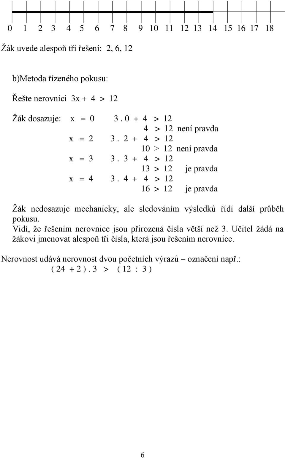 4 + 4 > 12 16 > 12 je pravda Žák nedosazuje mechanicky, ale sledováním výsledků řídí další průběh pokusu.