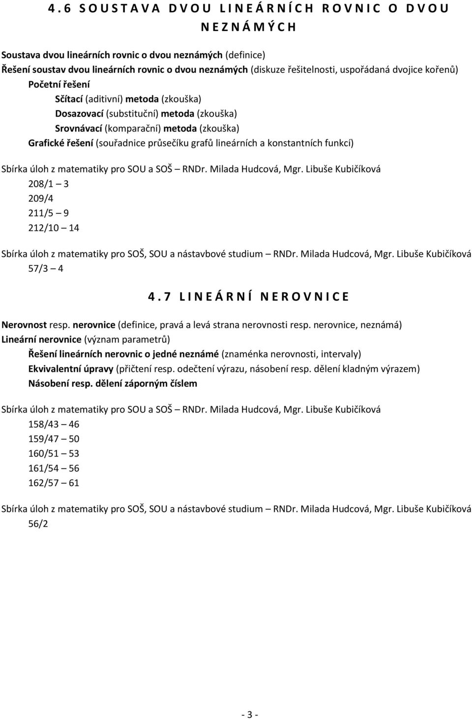 (souřadnice průsečíku grafů lineárních a konstantních funkcí) 208/1 3 209/4 211/5 9 212/10 14 57/3 4 4. 7 L I N E Á R N Í N E R O V N I CE Nerovnost resp.