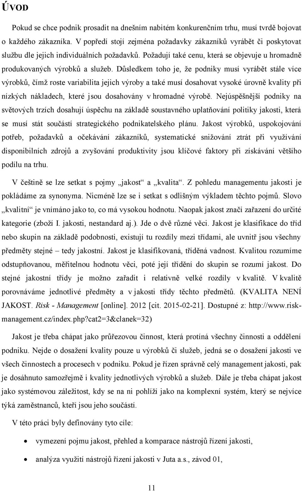 Důsledkem toho je, že podniky musí vyrábět stále více výrobků, čímž roste variabilita jejich výroby a také musí dosahovat vysoké úrovně kvality při nízkých nákladech, které jsou dosahovány v hromadné