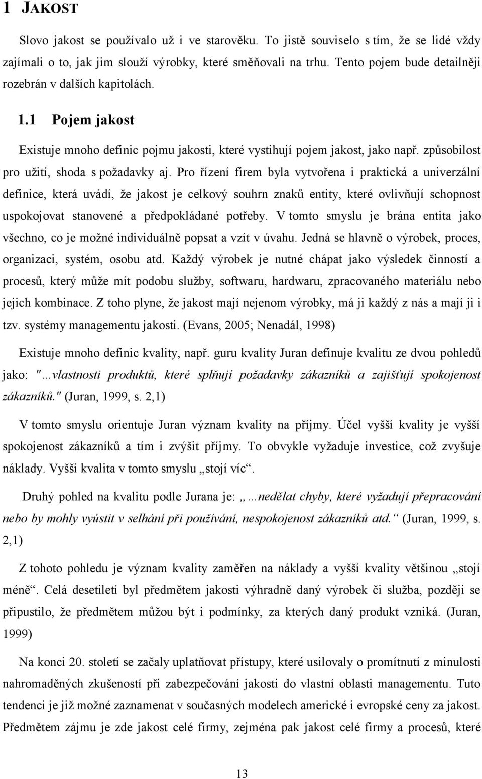 Pro řízení firem byla vytvořena i praktická a univerzální definice, která uvádí, že jakost je celkový souhrn znaků entity, které ovlivňují schopnost uspokojovat stanovené a předpokládané potřeby.
