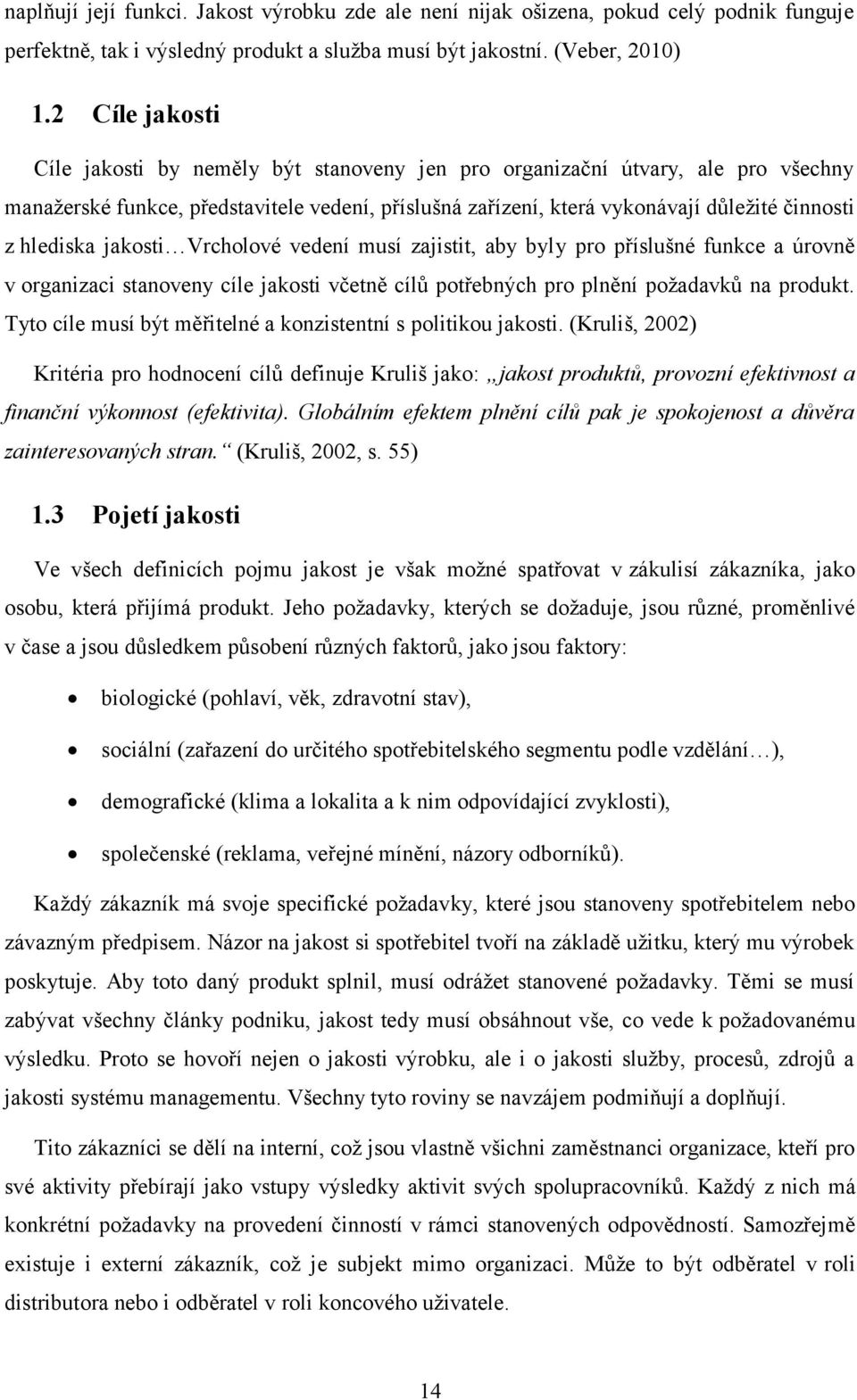 hlediska jakosti Vrcholové vedení musí zajistit, aby byly pro příslušné funkce a úrovně v organizaci stanoveny cíle jakosti včetně cílů potřebných pro plnění požadavků na produkt.