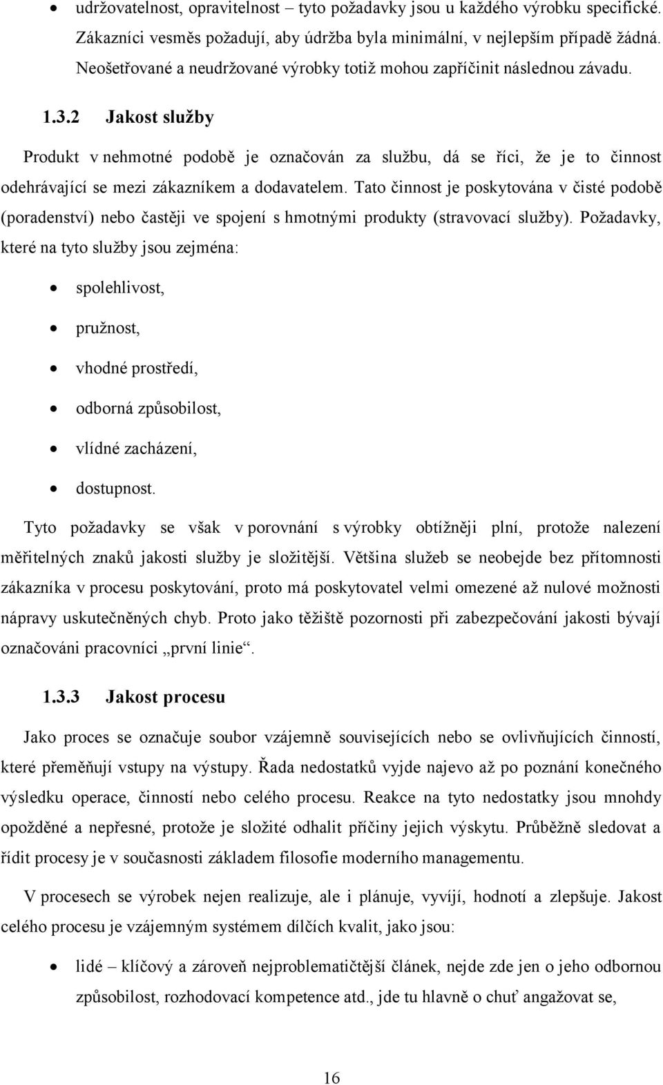 2 Jakost služby Produkt v nehmotné podobě je označován za službu, dá se říci, že je to činnost odehrávající se mezi zákazníkem a dodavatelem.