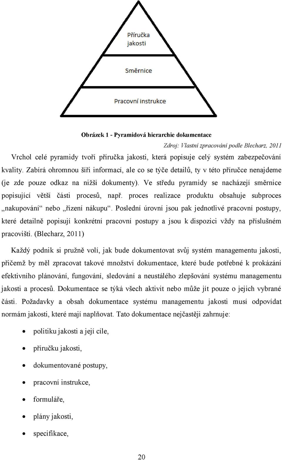 Ve středu pyramidy se nacházejí směrnice popisující větší části procesů, např. proces realizace produktu obsahuje subproces nakupování nebo řízení nákupu.