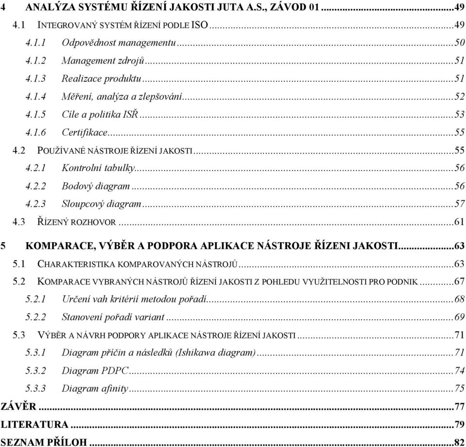 .. 56 4.2.3 Sloupcový diagram... 57 4.3 ŘÍZENÝ ROZHOVOR... 61 5 KOMPARACE, VÝBĚR A PODPORA APLIKACE NÁSTROJE ŘÍZENI JAKOSTI... 63 5.