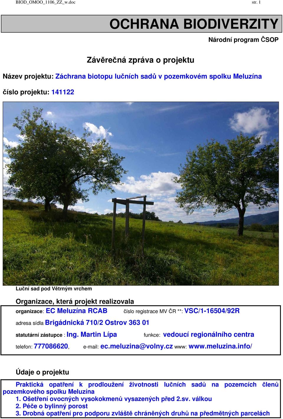 Organizace, která projekt realizovala organizace: EC Meluzína RCAB číslo registrace MV ČR **: VSC/1-16504/92R adresa sídla Brigádnická 710/2 Ostrov 363 01 statutární zástupce : Ing.