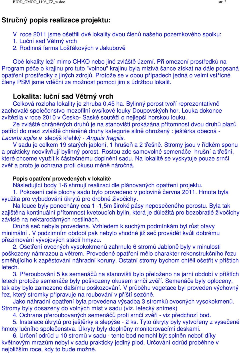Při omezení prostředků na Program péče o krajinu pro tuto "volnou" krajinu byla mizivá šance získat na dále popsaná opatření prostředky z jiných zdrojů.