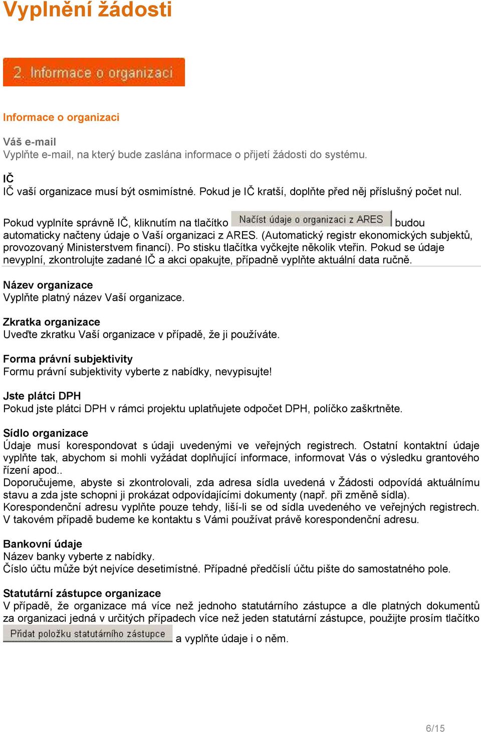 (Automatický registr ekonomických subjektů, provozovaný Ministerstvem financí). Po stisku tlačítka vyčkejte několik vteřin.