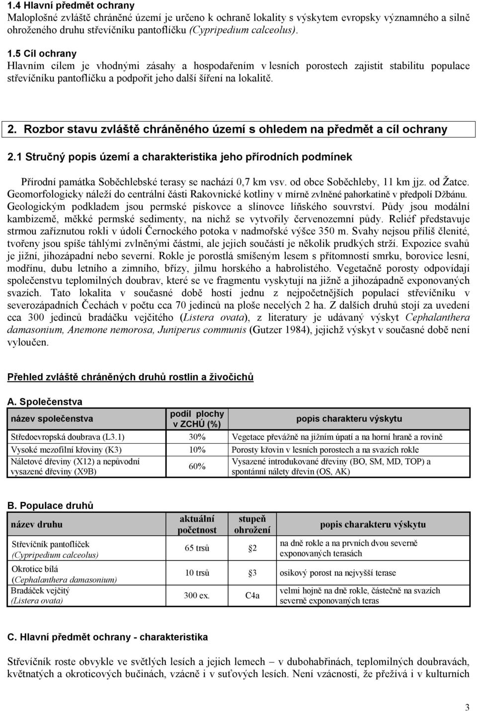 Rozbor stavu zvláště chráněného území s ohledem na předmět a cíl ochrany 2.1 Stručný popis území a charakteristika jeho přírodních podmínek Přírodní památka Soběchlebské terasy se nachází 0,7 km vsv.