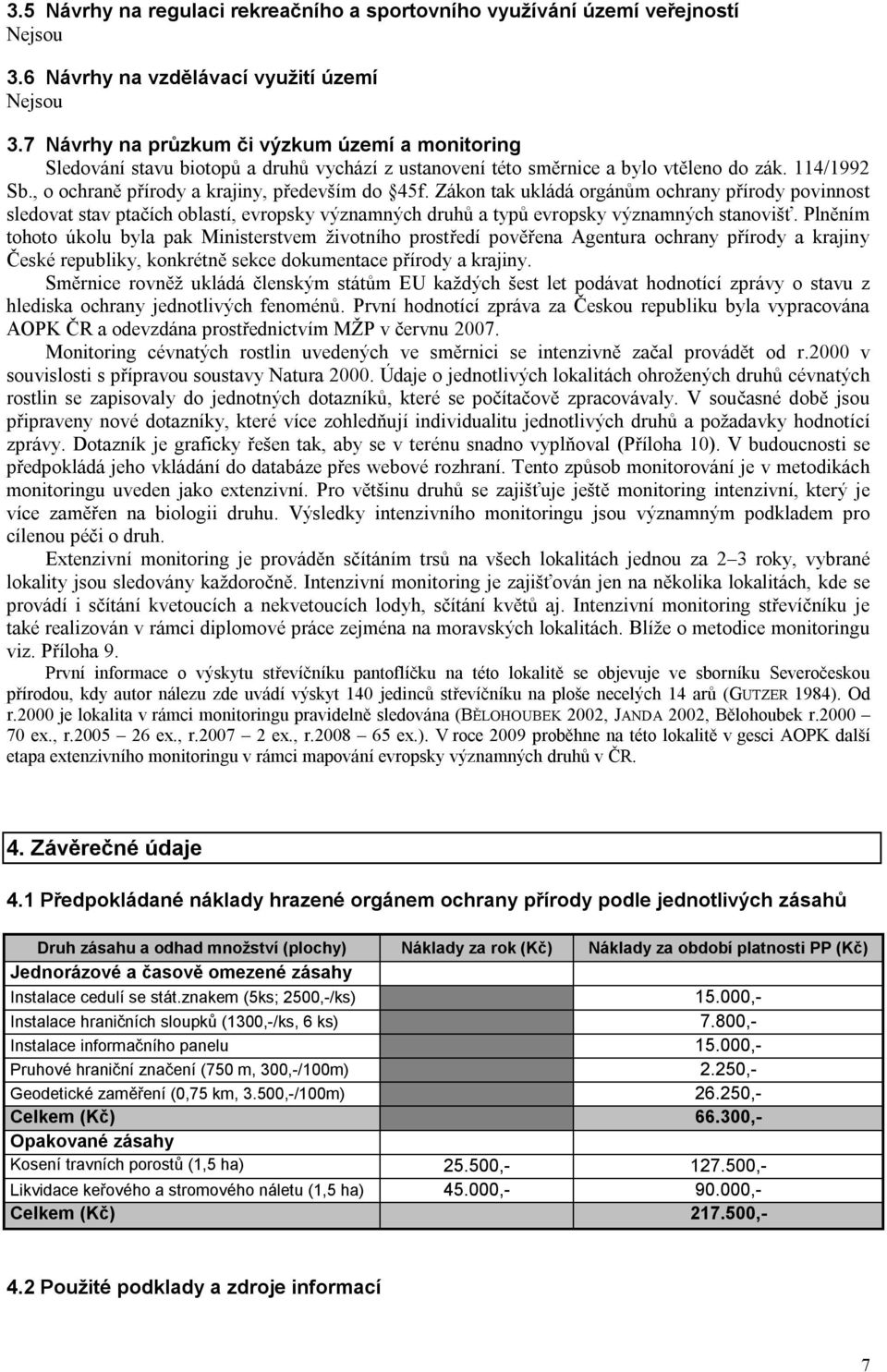 Zákon tak ukládá orgánům ochrany přírody povinnost sledovat stav ptačích oblastí, evropsky významných druhů a typů evropsky významných stanovišť.