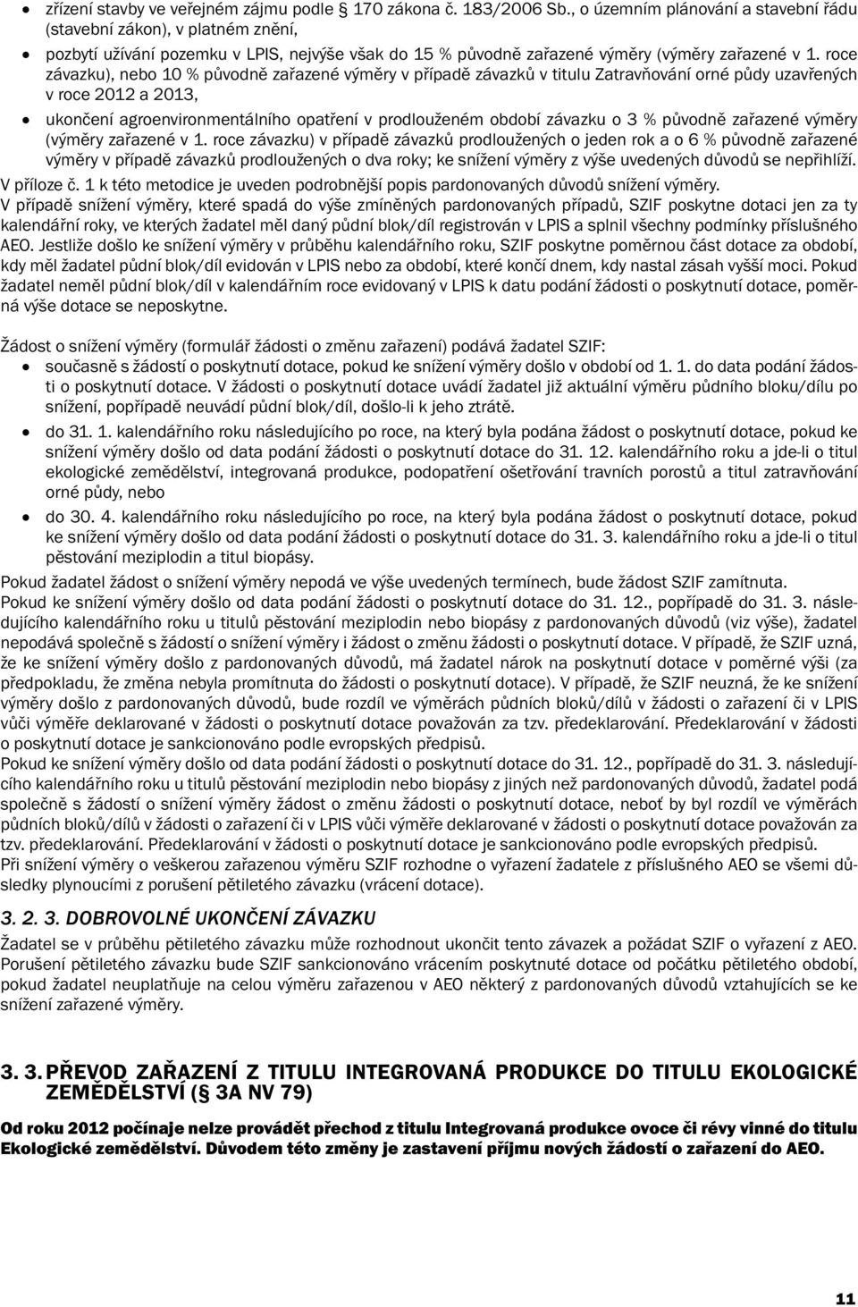 roce závazku), nebo 10 % původně zařazené výměry v případě závazků v titulu Zatravňování orné půdy uzavřených v roce 2012 a 2013, ukončení agroenvironmentálního opatření v prodlouženém období závazku