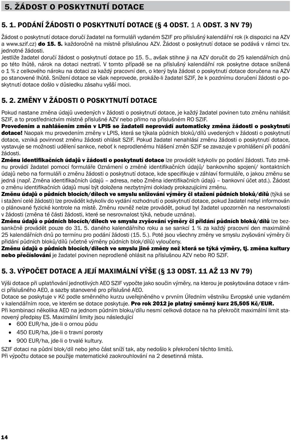 Žádost o poskytnutí dotace se podává v rámci tzv. jednotné žádosti. Jestliže žadatel doručí žádost o poskytnutí dotace po 15. 5.