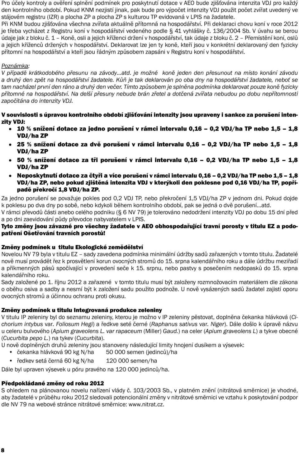 Při KNM budou zjišťována všechna zvířata aktuálně přítomná na hospodářství. Při deklaraci chovu koní v roce 2012 je třeba vycházet z Registru koní v hospodářství vedeného podle 41 vyhlášky č.