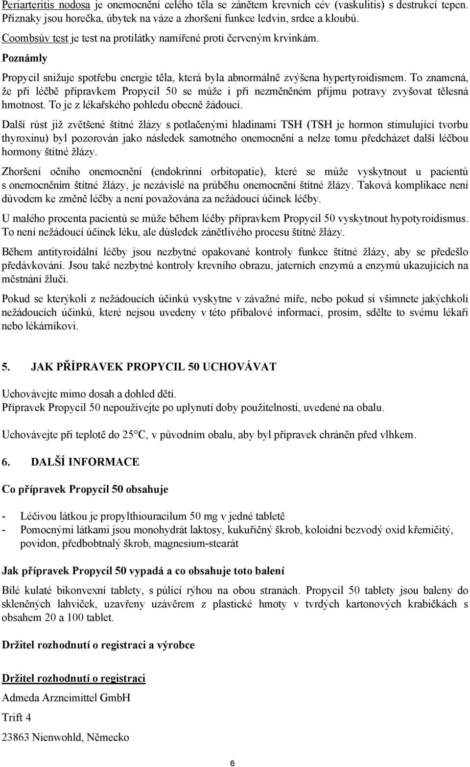 To znamená, že při léčbě přípravkem Propycil 50 se může i při nezměněném příjmu potravy zvyšovat tělesná hmotnost. To je z lékařského pohledu obecně žádoucí.