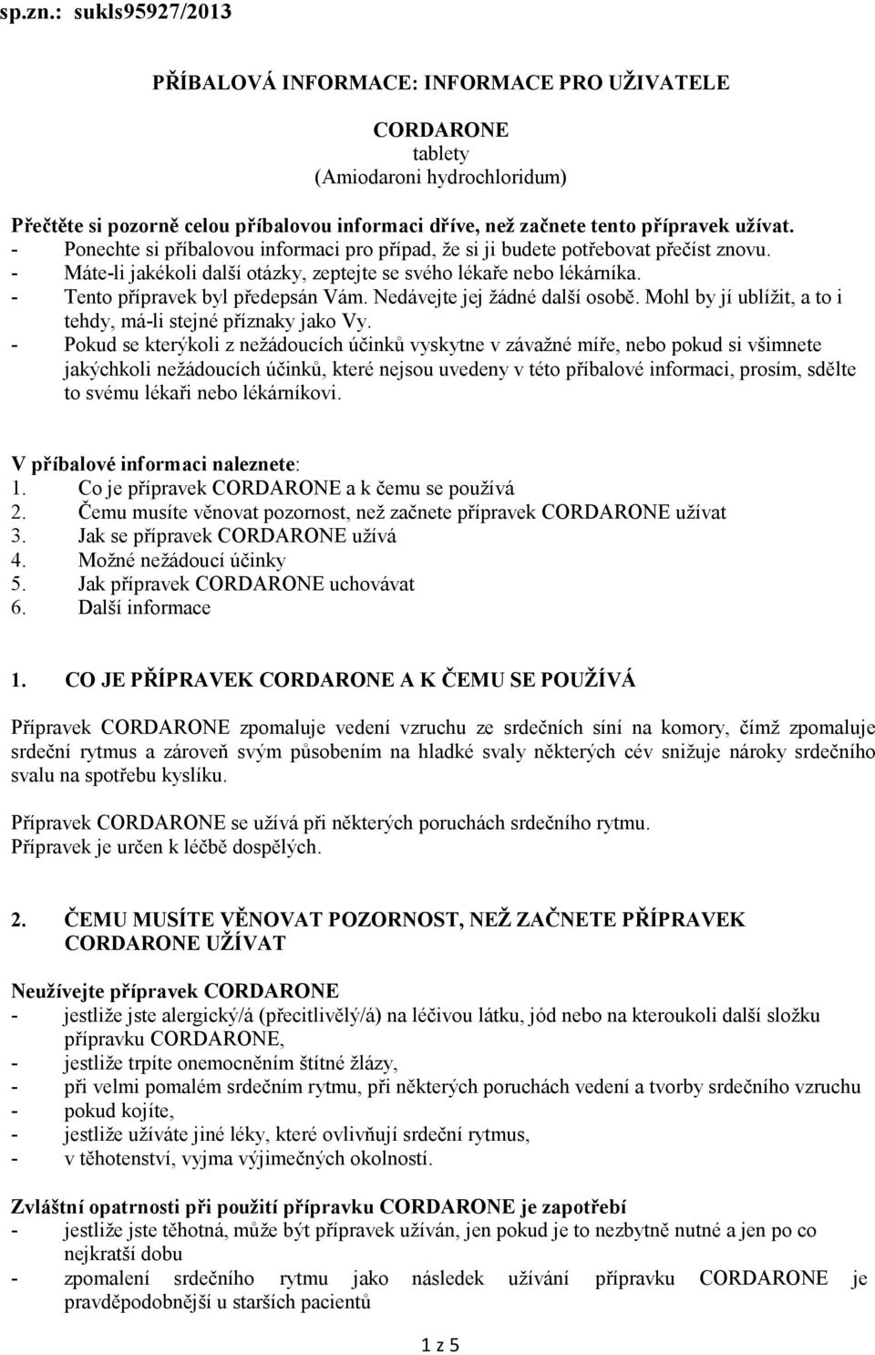 - Ponechte si příbalovou informaci pro případ, že si ji budete potřebovat přečíst znovu. - Máte-li jakékoli další otázky, zeptejte se svého lékaře nebo lékárníka. - Tento přípravek byl předepsán Vám.