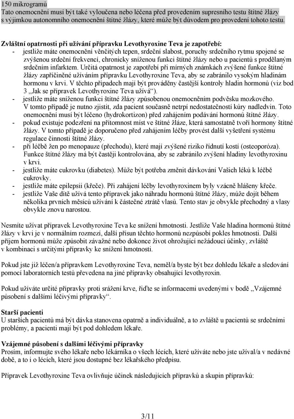 Zvláštní opatrnosti při užívání přípravku Levothyroxine Teva je zapotřebí: - jestliže máte onemocnění věnčitých tepen, srdeční slabost, poruchy srdečního rytmu spojené se zvýšenou srdeční frekvencí,