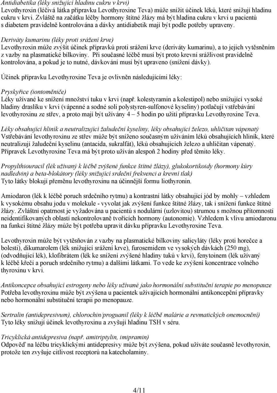 Deriváty kumarinu (léky proti srážení krve) Levothyroxin může zvýšit účinek přípravků proti srážení krve (deriváty kumarinu), a to jejich vytěsněním z vazby na plasmatické bílkoviny.