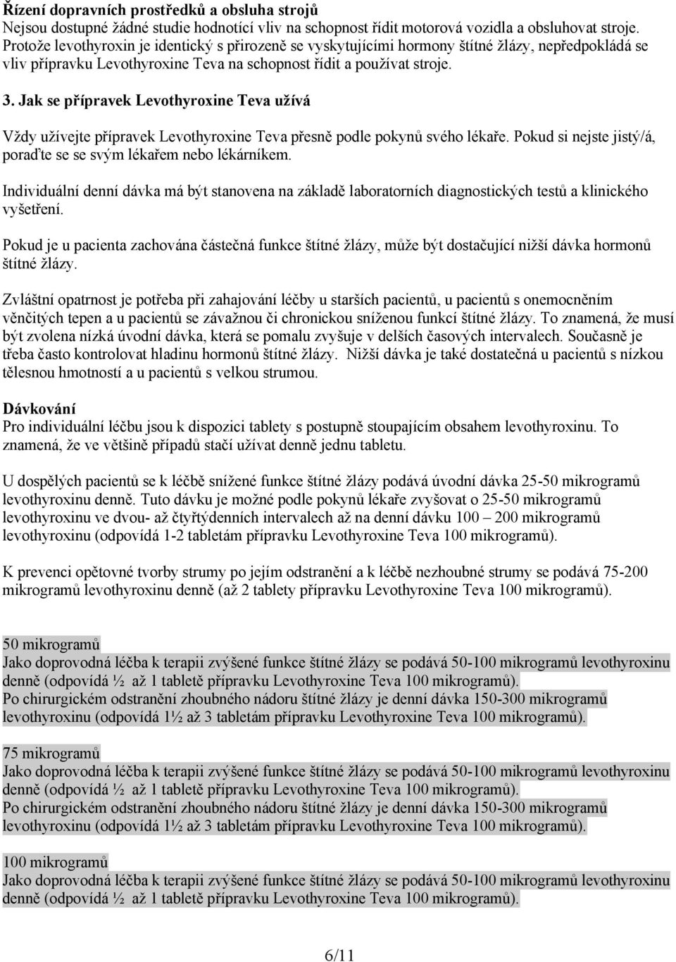 Jak se přípravek Levothyroxine Teva užívá Vždy užívejte přípravek Levothyroxine Teva přesně podle pokynů svého lékaře. Pokud si nejste jistý/á, poraďte se se svým lékařem nebo lékárníkem.