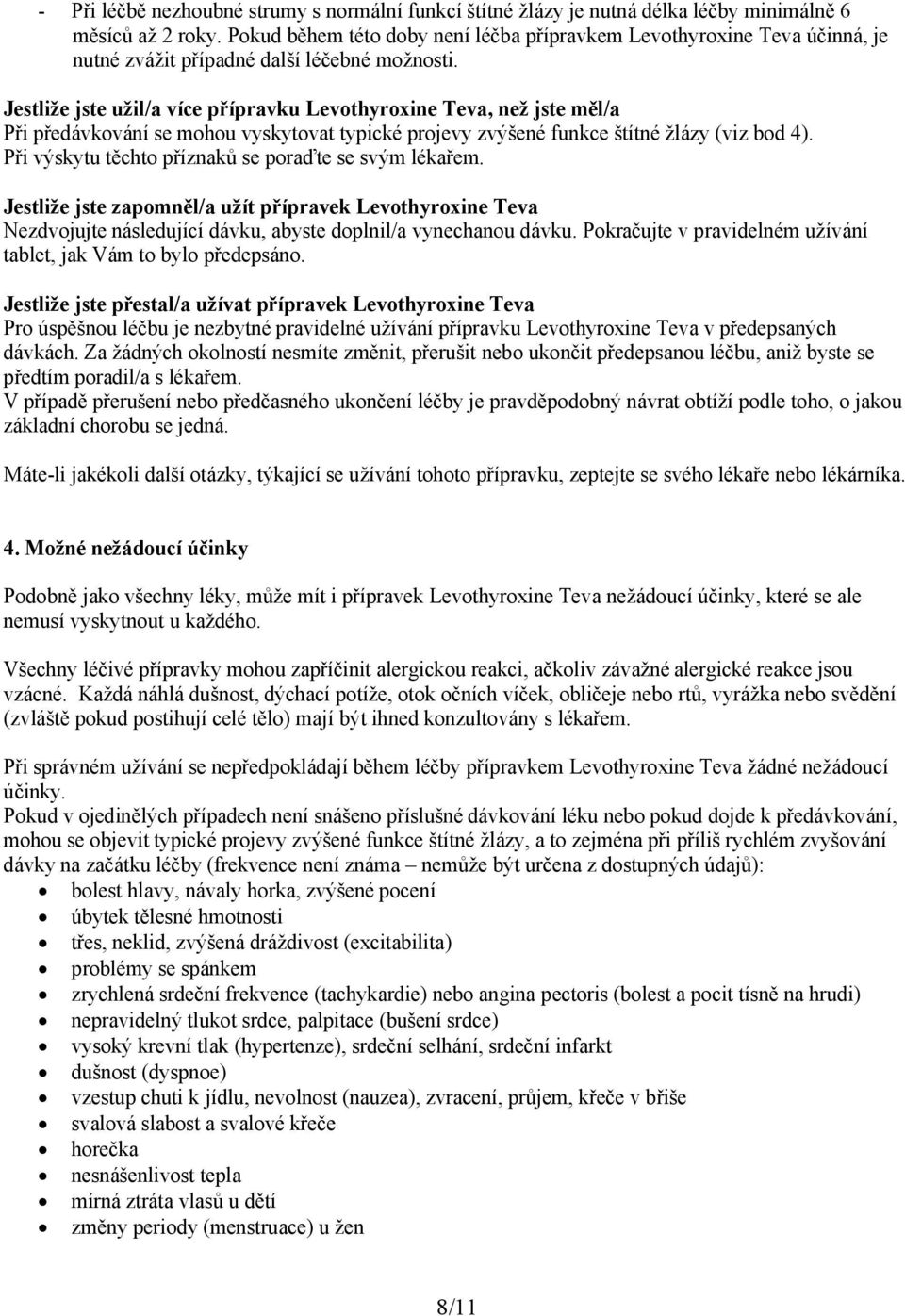 Jestliže jste užil/a více přípravku Levothyroxine Teva, než jste měl/a Při předávkování se mohou vyskytovat typické projevy zvýšené funkce štítné žlázy (viz bod 4).