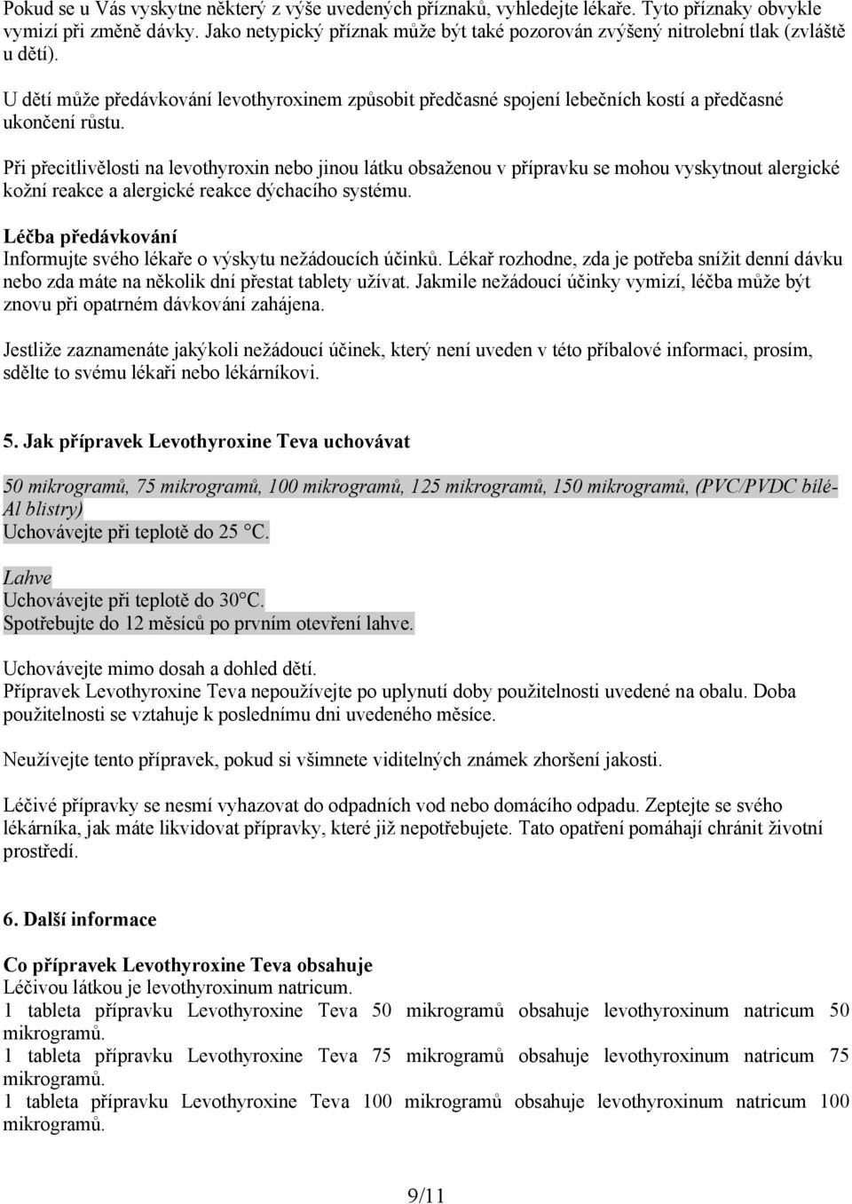 Při přecitlivělosti na levothyroxin nebo jinou látku obsaženou v přípravku se mohou vyskytnout alergické kožní reakce a alergické reakce dýchacího systému.