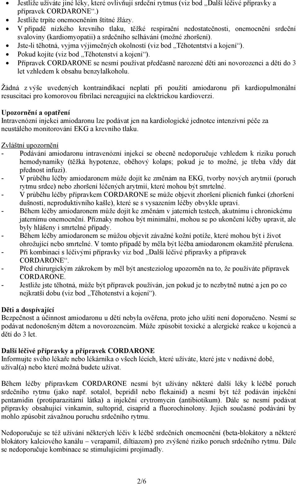 Jste-li těhotná, vyjma výjimečných okolností (viz bod Těhotentství a kojení ). Pokud kojíte (viz bod Těhotenství a kojení ).