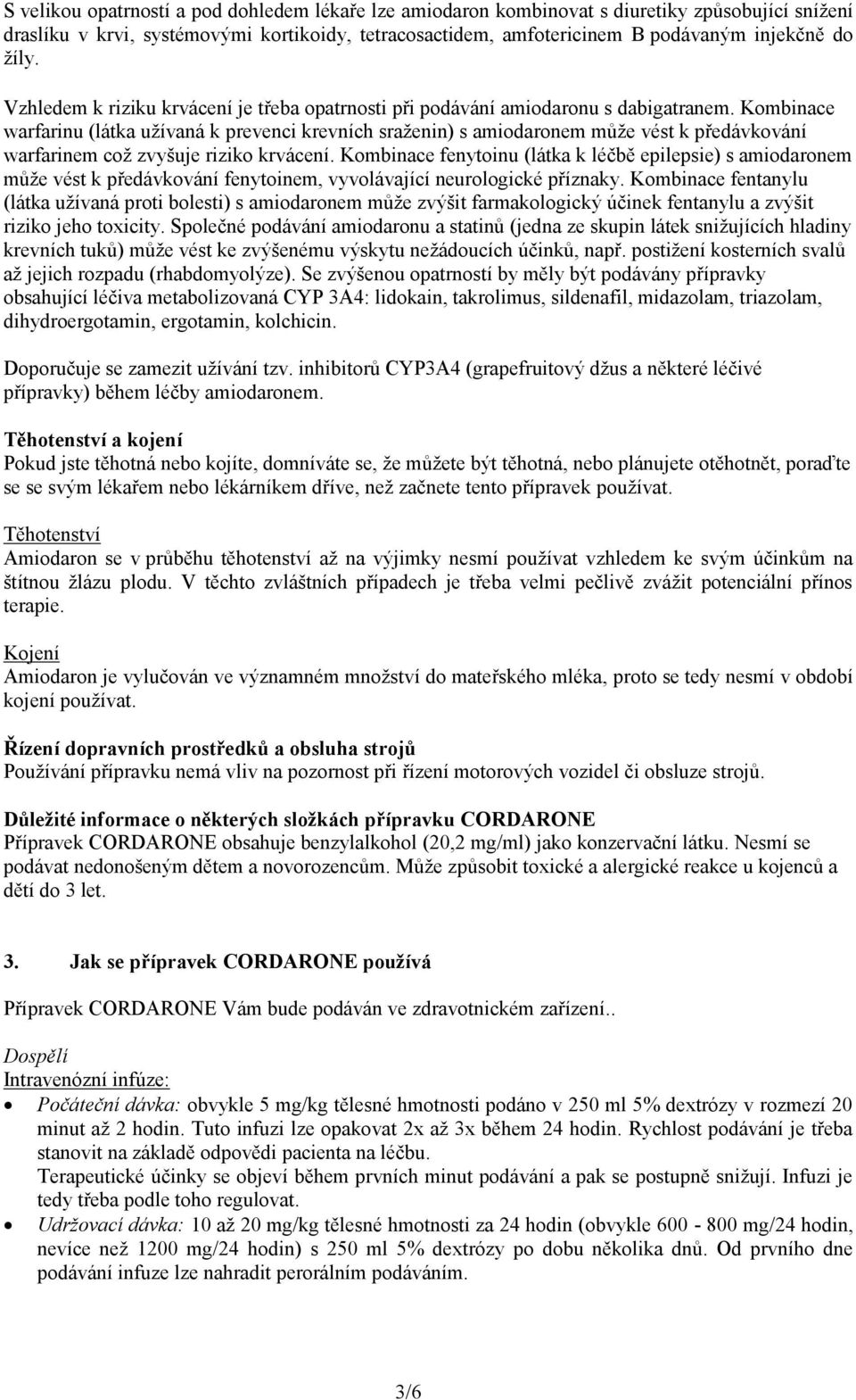 Kombinace warfarinu (látka užívaná k prevenci krevních sraženin) s amiodaronem může vést k předávkování warfarinem což zvyšuje riziko krvácení.