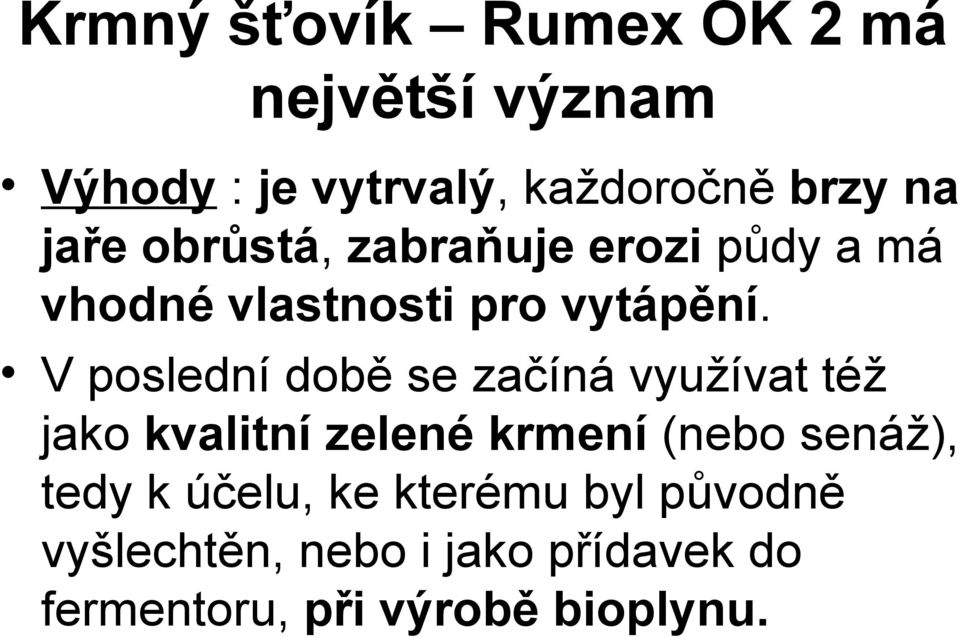 V poslední době se začíná využívat též jako kvalitní zelené krmení (nebo senáž), tedy