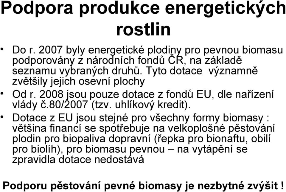 Tyto dotace významně zvětšily jejich osevní plochy Od r. 2008 jsou pouze dotace z fondů EU, dle nařízení vlády č.80/2007 (tzv. uhlíkový kredit).