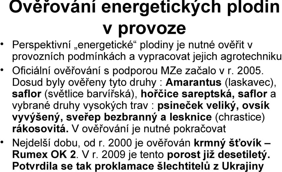 Dosud byly ověřeny tyto druhy : Amarantus (laskavec), saflor (světlice barvířská), hořčice sareptská, saflor a vybrané druhy vysokých trav : psineček