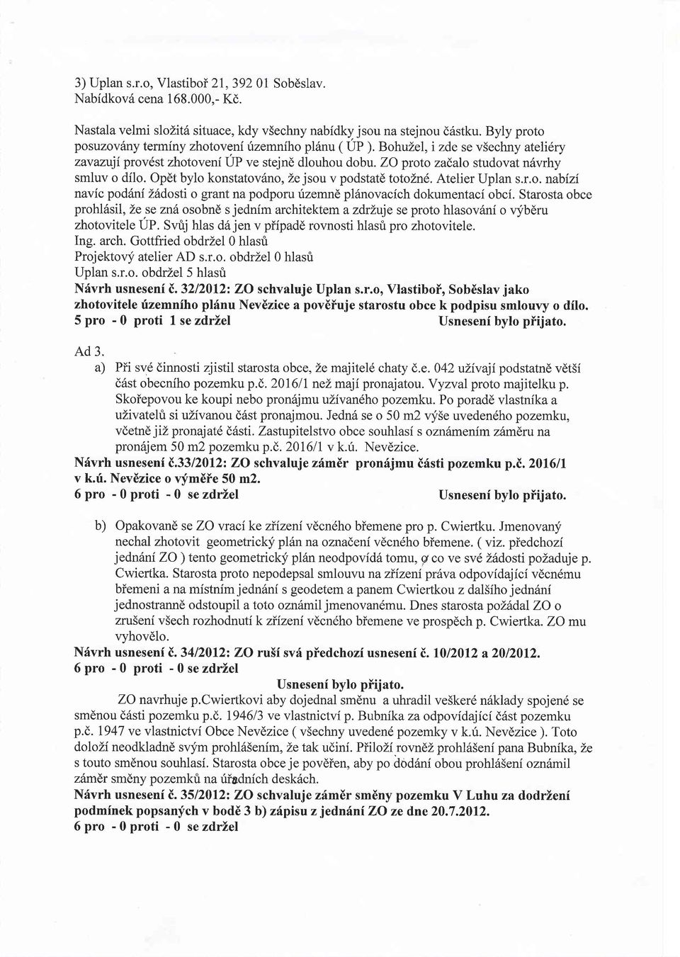 Opdt bylo konstatov6no, Ze jsou v podstatd toto1n6. Atelier Uplan s.r.o. nabizf navic pod6ni LfldosIi o grant na podporu rizemnd pliinovacich dokumentaci obci.