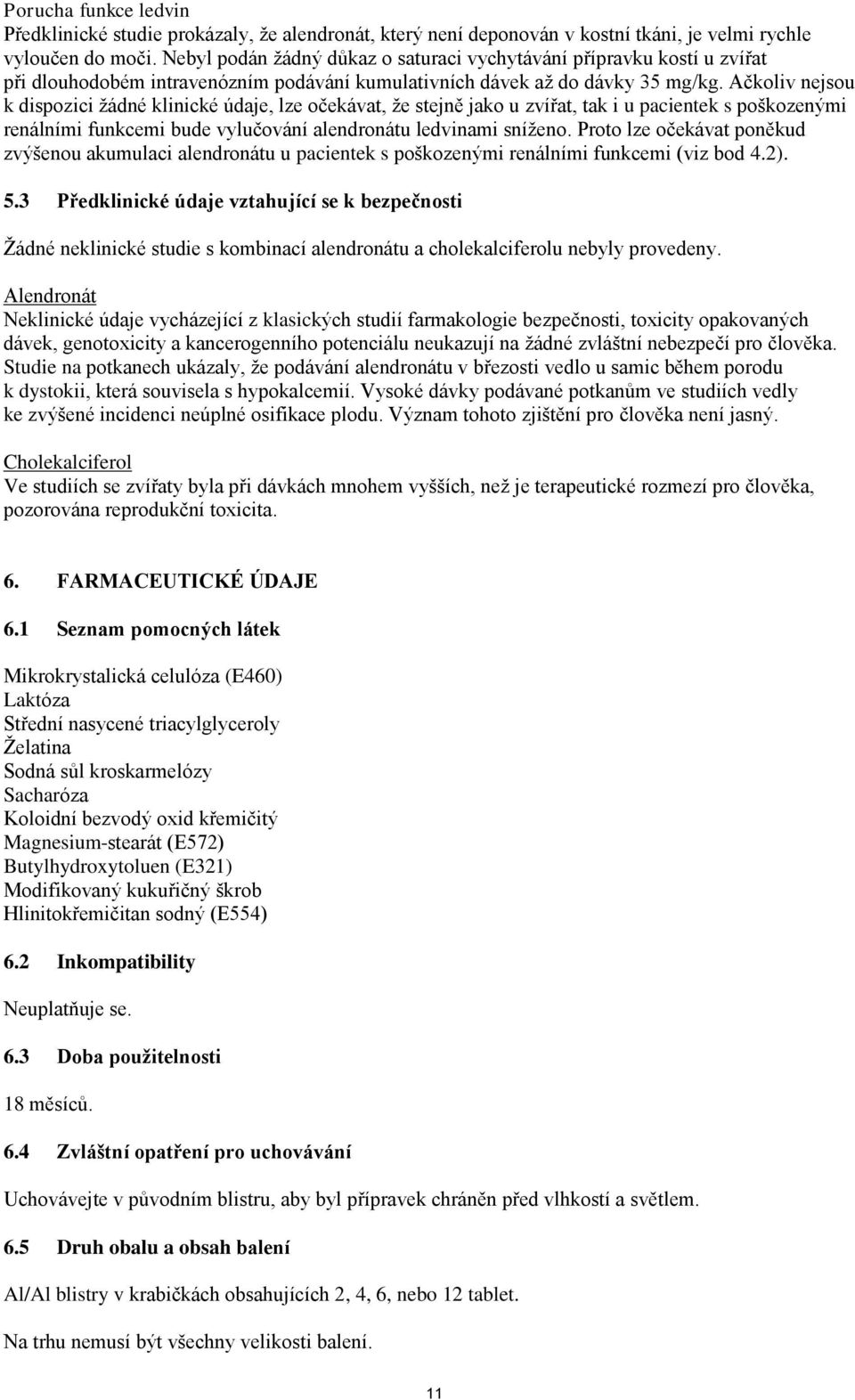 Ačkoliv nejsou k dispozici žádné klinické údaje, lze očekávat, že stejně jako u zvířat, tak i u pacientek s poškozenými renálními funkcemi bude vylučování alendronátu ledvinami sníženo.