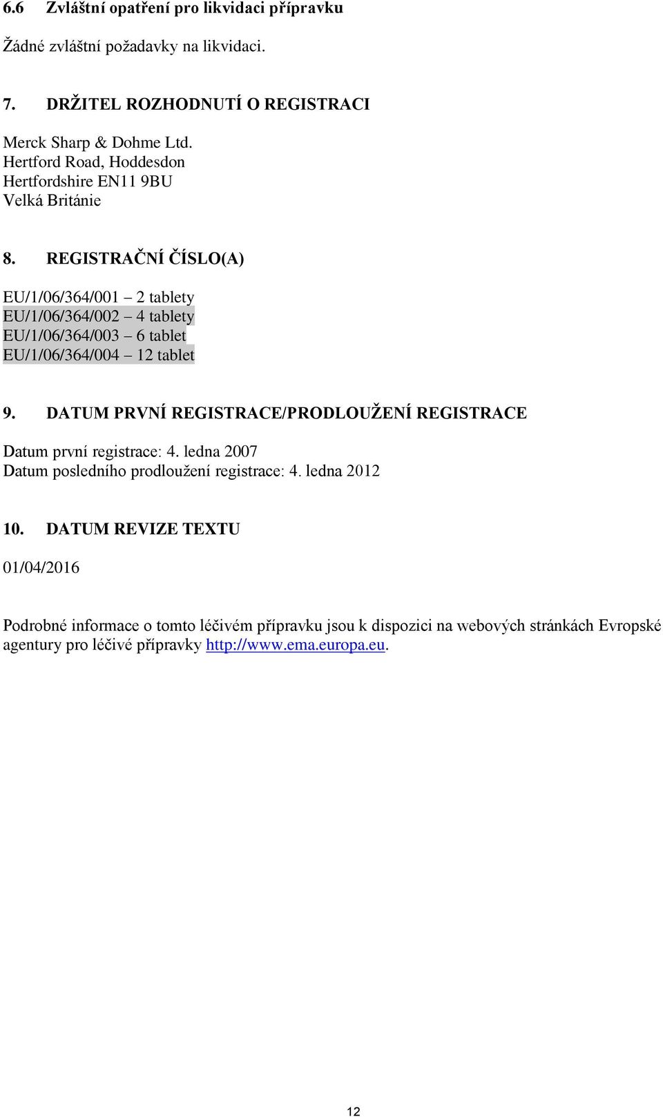 REGISTRAČNÍ ČÍSLO(A) EU/1/06/364/001 2 tablety EU/1/06/364/002 4 tablety EU/1/06/364/003 6 tablet EU/1/06/364/004 12 tablet 9.
