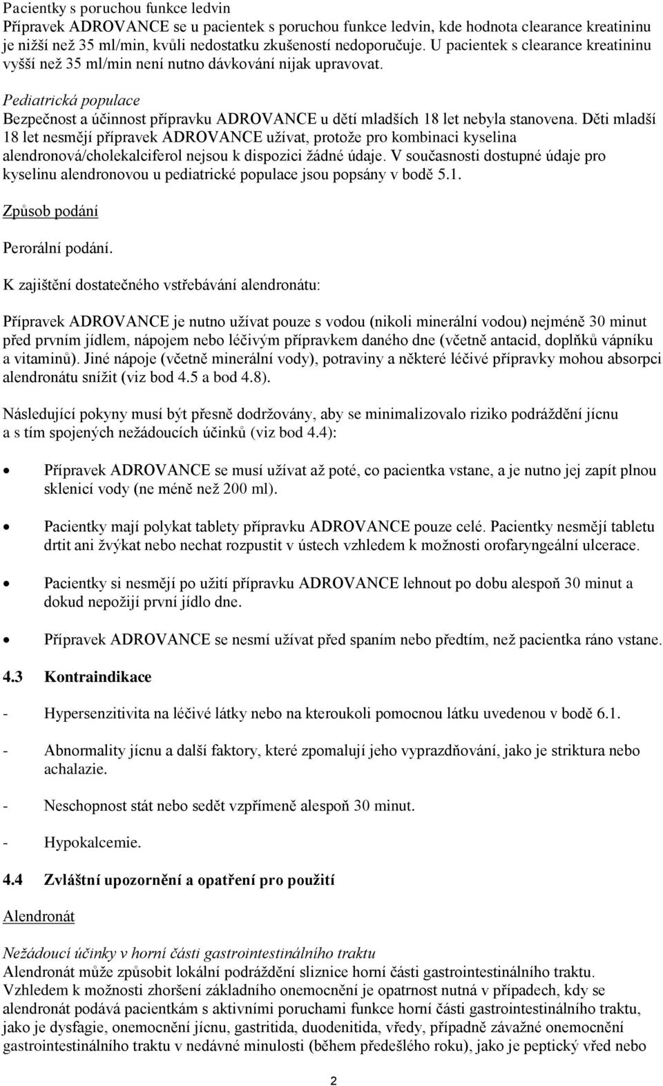 Děti mladší 18 let nesmějí přípravek ADROVANCE užívat, protože pro kombinaci kyselina alendronová/cholekalciferol nejsou k dispozici žádné údaje.