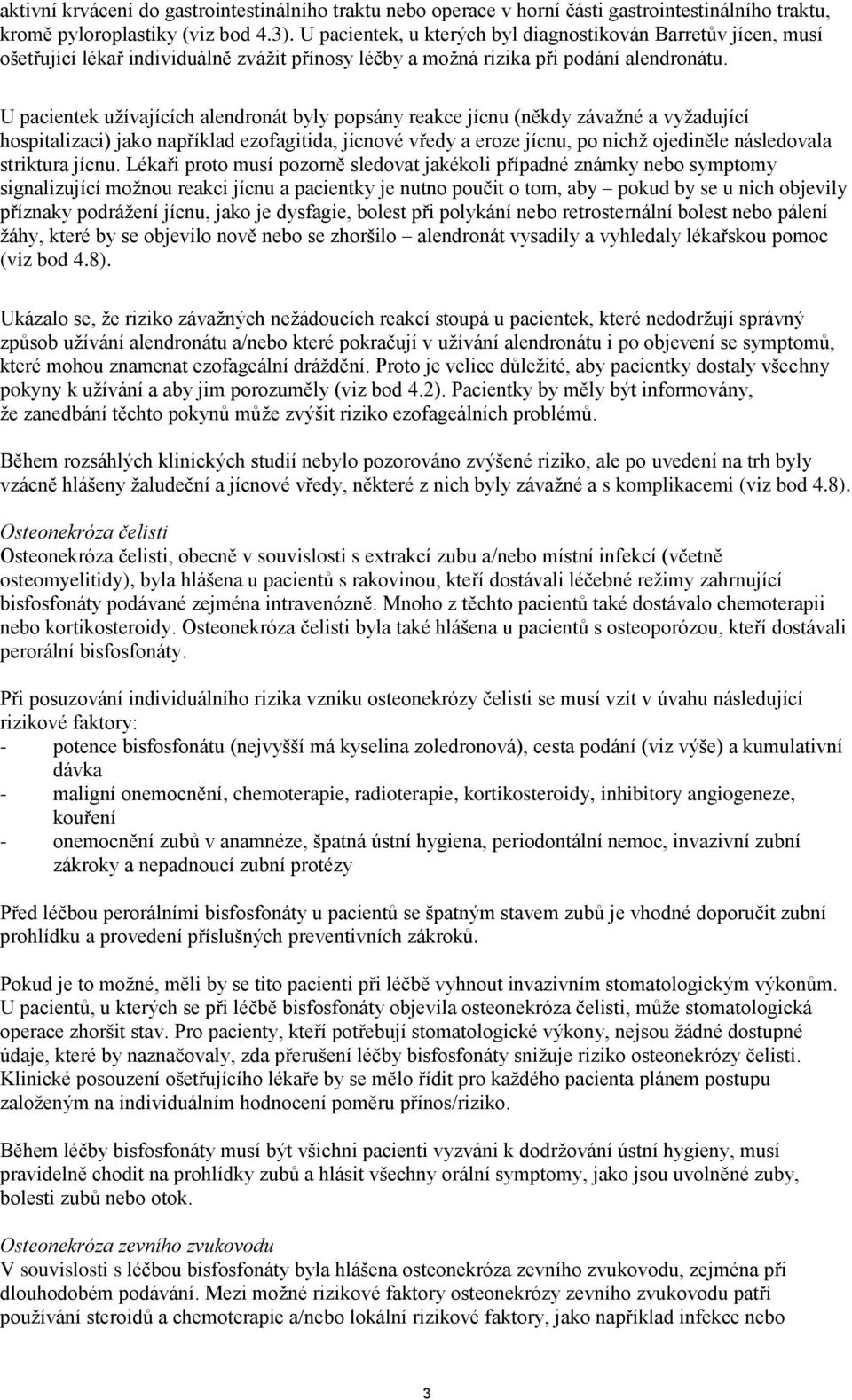 U pacientek užívajících alendronát byly popsány reakce jícnu (někdy závažné a vyžadující hospitalizaci) jako například ezofagitida, jícnové vředy a eroze jícnu, po nichž ojediněle následovala