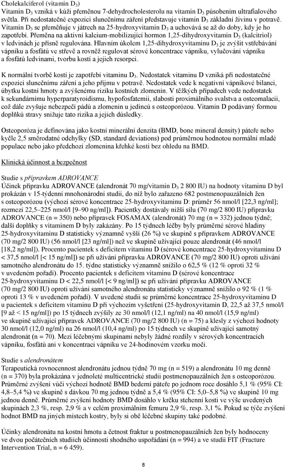Vitamin D 3 se přeměňuje v játrech na 25-hydroxyvitamin D 3 a uchovává se až do doby, kdy je ho zapotřebí.
