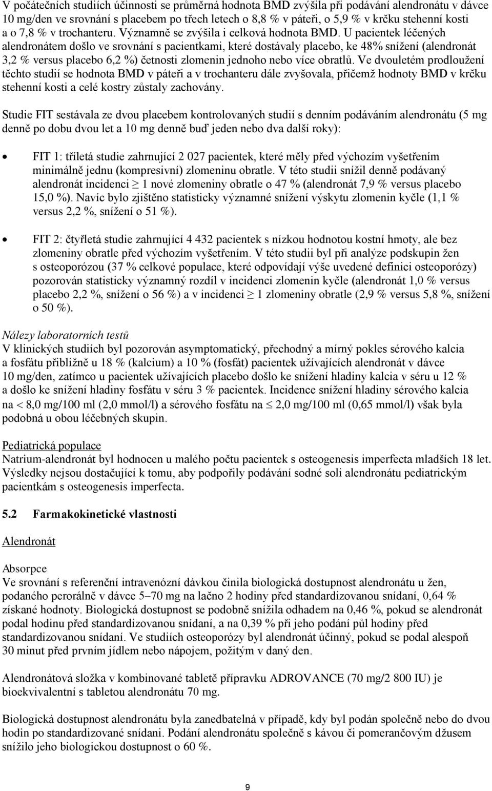 U pacientek léčených alendronátem došlo ve srovnání s pacientkami, které dostávaly placebo, ke 48% snížení (alendronát 3,2 % versus placebo 6,2 %) četnosti zlomenin jednoho nebo více obratlů.