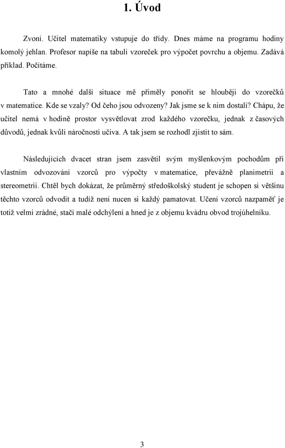 Chápu, že učitel nemá v hodině prostor vysvětlovt zrod kždého vzorečku, jednk z čsových důvodů, jednk kvůli náročnosti učiv. A tk jsem se rozhodl zjistit to sám.