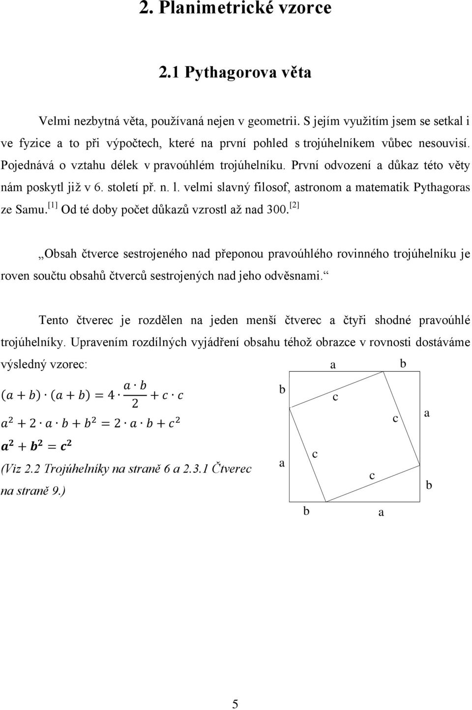 První odvození důkz této věty nám poskytl již v 6. století př. n. l. velmi slvný filosof, stronom mtemtik Pythgors ze Smu. [1] Od té doby počet důkzů vzrostl ž nd 300.
