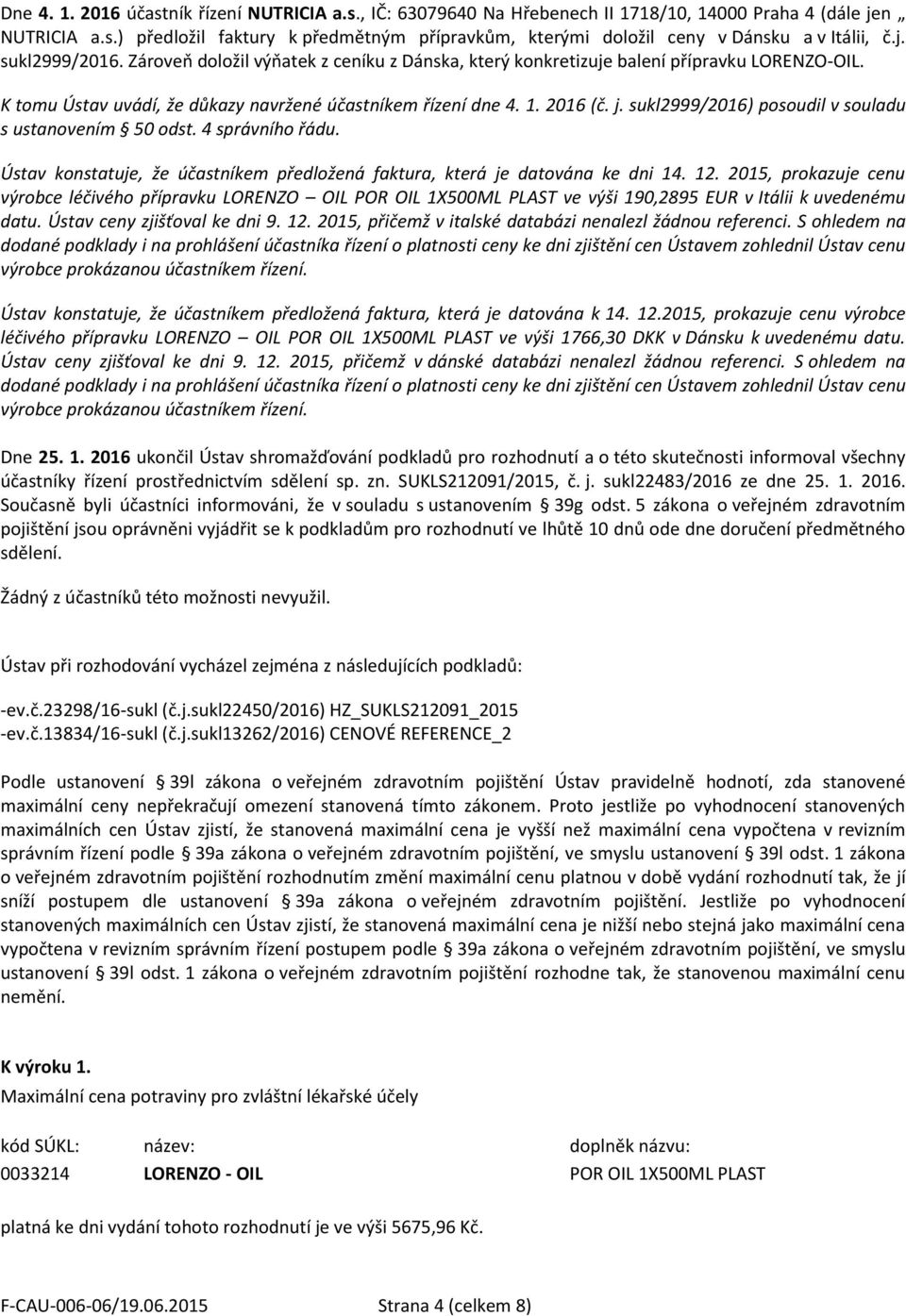 sukl2999/2016) posoudil v souladu s ustanovením 50 odst. 4 správního řádu. Ústav konstatuje, že účastníkem předložená faktura, která je datována ke dni 14. 12.