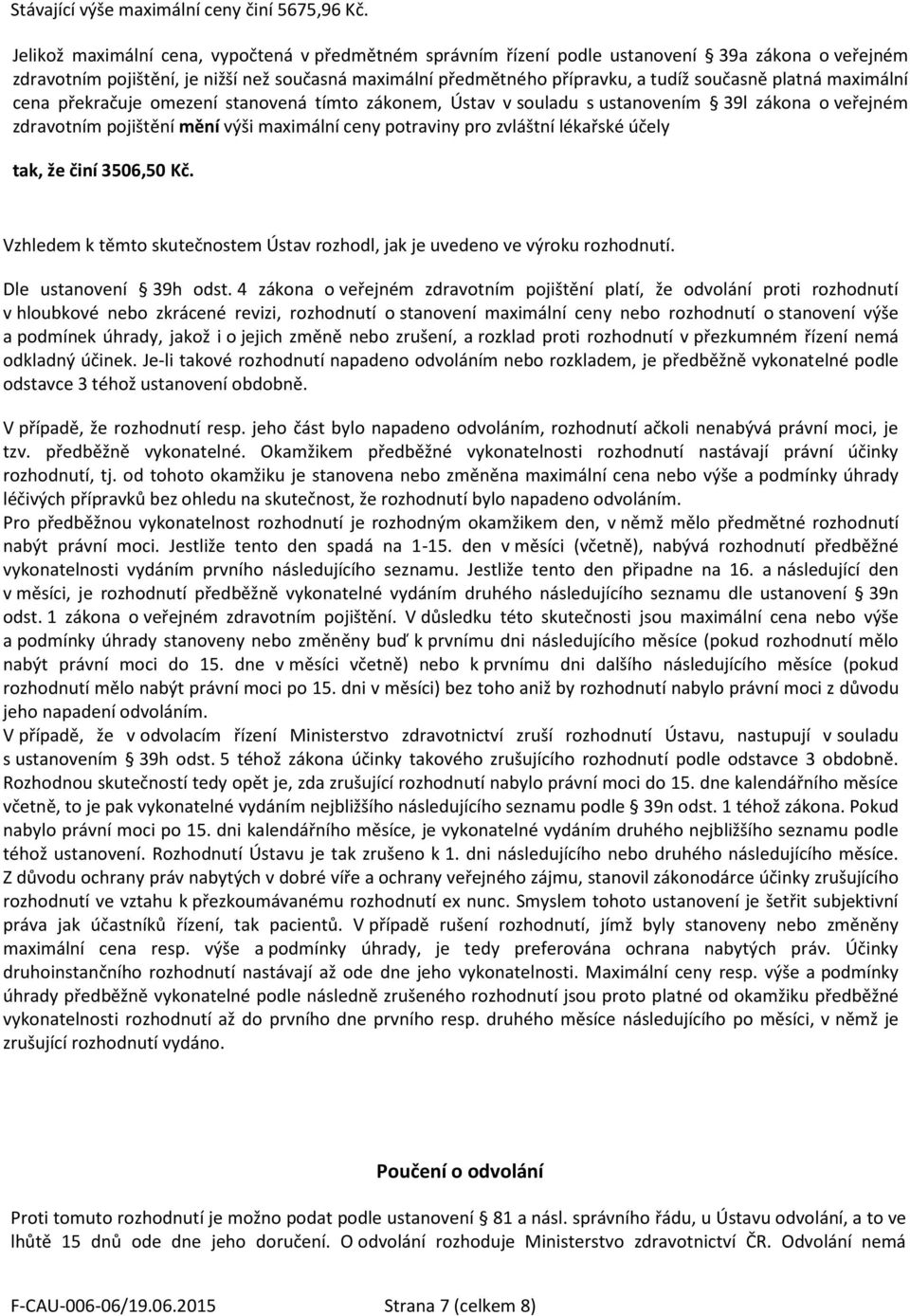 platná maximální cena překračuje omezení stanovená tímto zákonem, Ústav v souladu s ustanovením 39l zákona o veřejném zdravotním pojištění mění výši maximální ceny potraviny pro zvláštní lékařské