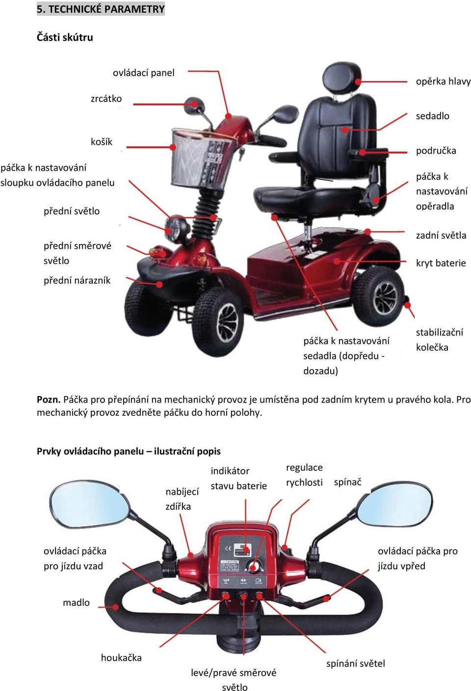 Páčka pro přepínání na mechanický provoz je umístěna pod zadním krytem u pravého kola. Pro mechanický provoz zvedněte páčku do horní polohy.