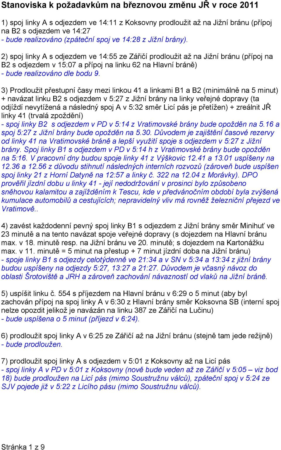 2) spoj linky A s odjezdem ve 14:55 ze Zářičí prodloužit až na Jižní bránu (přípoj na B2 s odjezdem v 15:07 a přípoj na linku 62 na Hlavní bráně) - bude realizováno dle bodu 9.