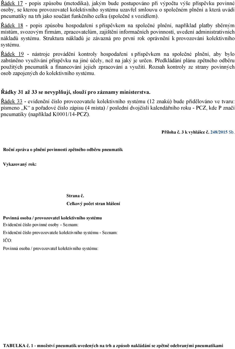 Řádek 18 - popis způsobu hospodaření s příspěvkem na společné plnění, například platby sběrným místům, svozovým firmám, zpracovatelům, zajištění informačních povinností, uvedení administrativních